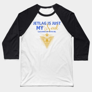 Jetlag Is My Soul Catching Up With Me Baseball T-Shirt